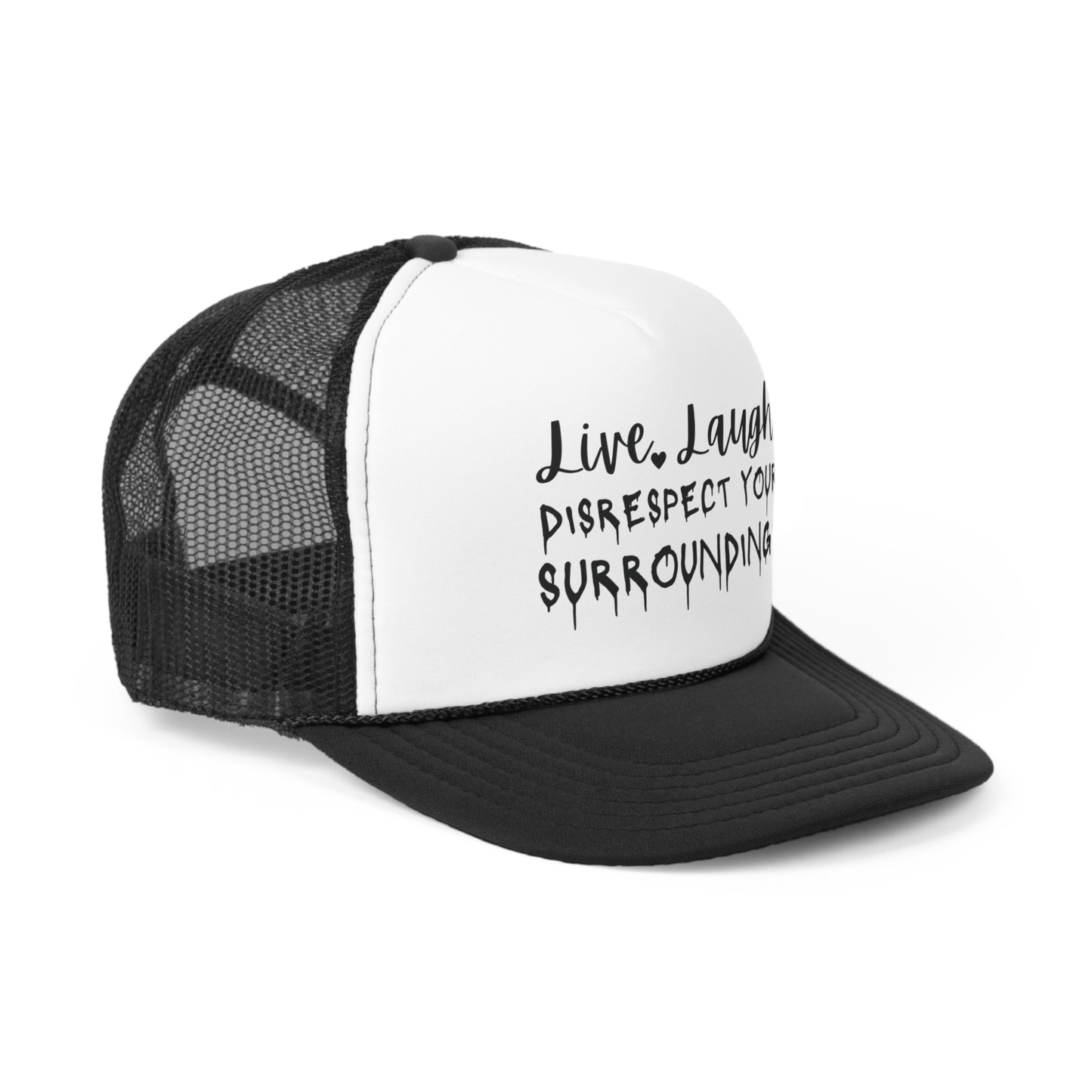 Live, Laugh, Disrespect Your Surroundings Trucker Cap