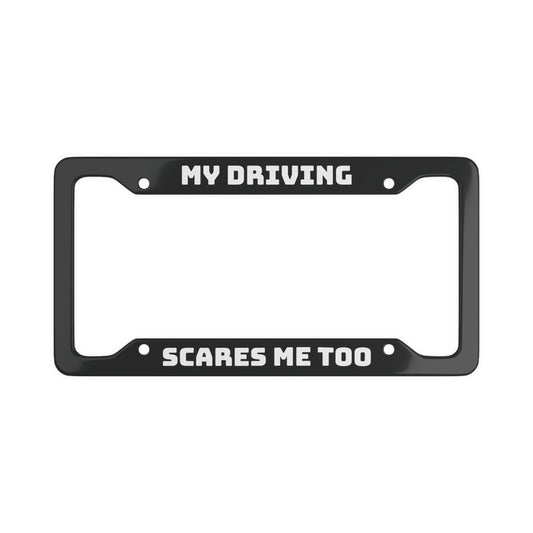 My Driving Scares Me Too Aluminum License Plate Frame