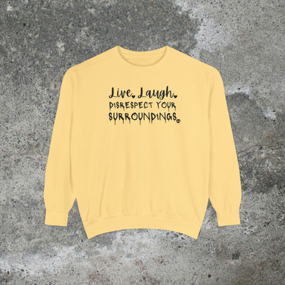 Live, Laugh, Disrespect Your Surroundings Heavy Sweatshirt Unisex