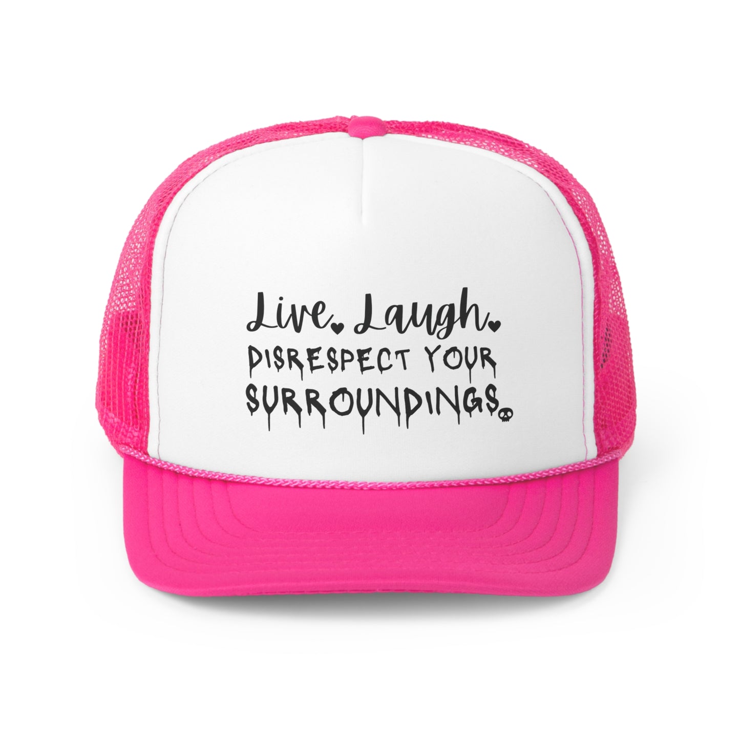 Live, Laugh, Disrespect Your Surroundings Trucker Cap