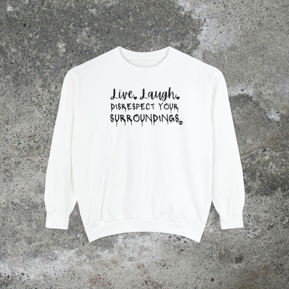 Live, Laugh, Disrespect Your Surroundings Heavy Sweatshirt Unisex