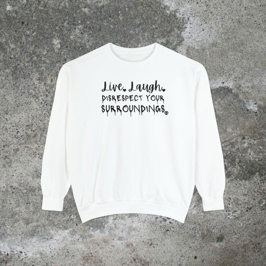 Live, Laugh, Disrespect Your Surroundings Heavy Sweatshirt Unisex