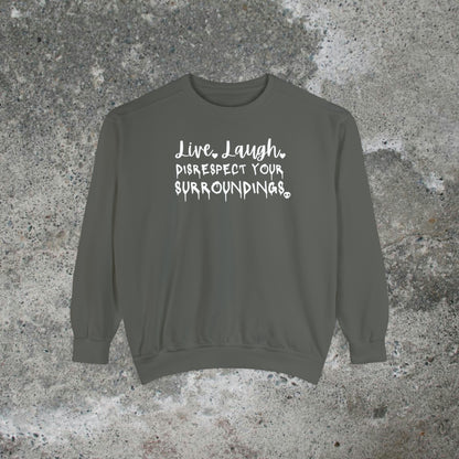 Live, Laugh, Disrespect Your Surroundings Heavy Sweatshirt Unisex