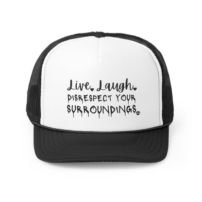 Live, Laugh, Disrespect Your Surroundings Trucker Cap