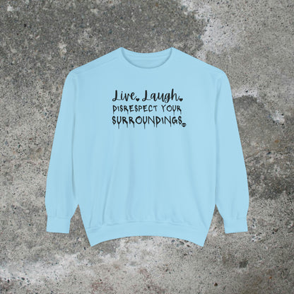 Live, Laugh, Disrespect Your Surroundings Heavy Sweatshirt Unisex