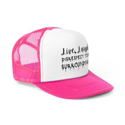 Live, Laugh, Disrespect Your Surroundings Trucker Cap