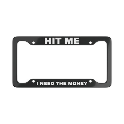 Hit Me I Need The Money Aluminum License Plate Frame