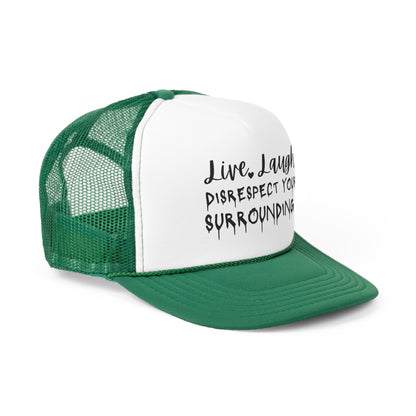 Live, Laugh, Disrespect Your Surroundings Trucker Cap