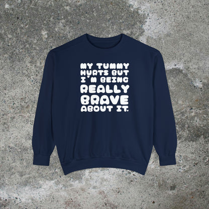 My Tummy Hurts But I'm Being Really Brave About It Heavy Sweatshirt Unisex