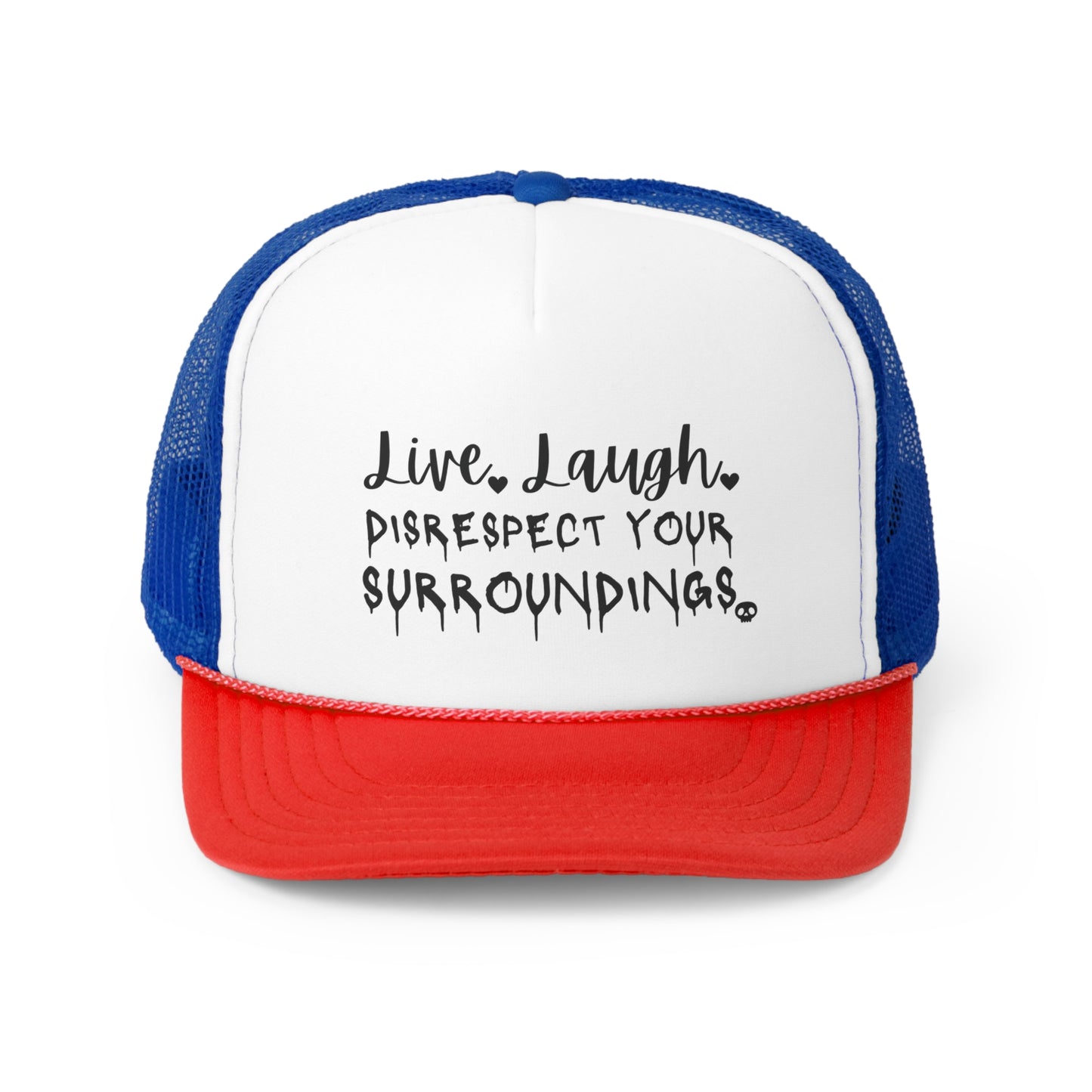 Live, Laugh, Disrespect Your Surroundings Trucker Cap